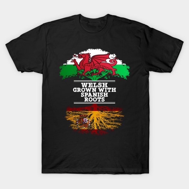 Welsh Grown With Spaniard Roots - Gift for Spaniard With Roots From Spain T-Shirt by Country Flags